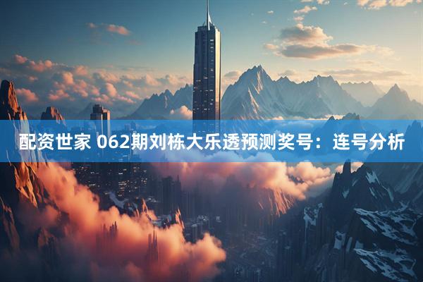 配资世家 062期刘栋大乐透预测奖号:连号分析