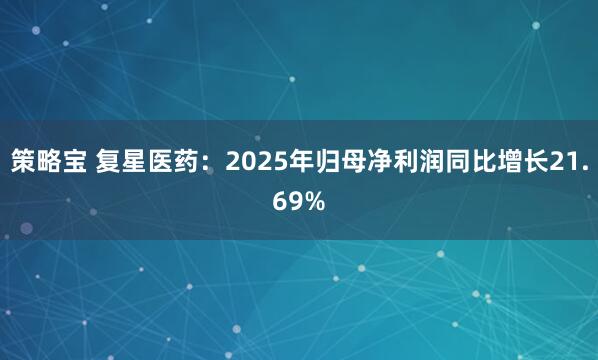 策略宝 复星医药：2025年归母净利润同比增长21.69%