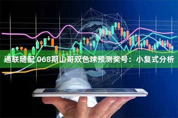 通联随配 068期山哥双色球预测奖号:小复式分析