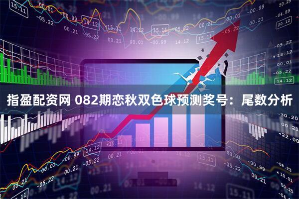 指盈配资网 082期恋秋双色球预测奖号:尾数分析