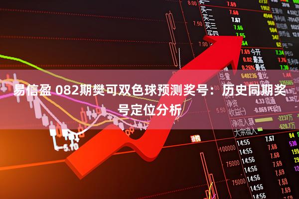 易信盈 082期樊可双色球预测奖号:历史同期奖号定位分析